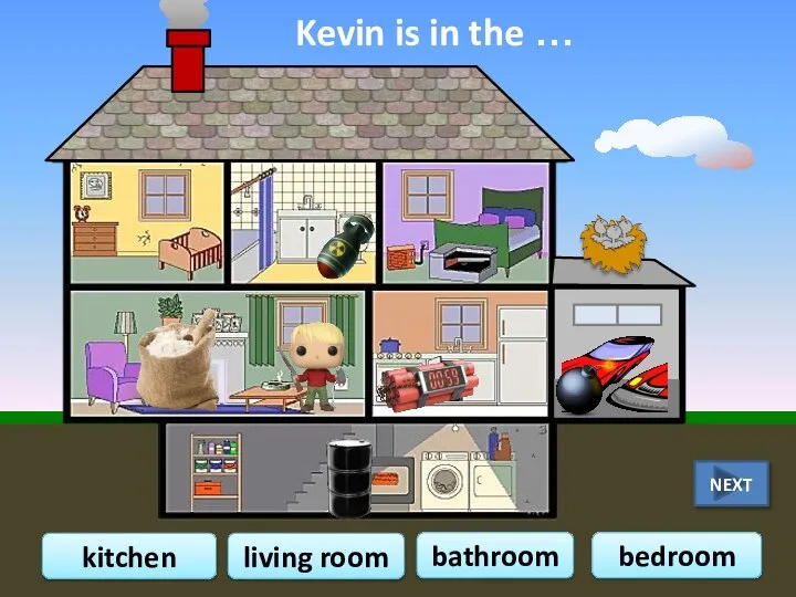 Kevin is in the … bathroom kitchen bedroom living room NEXT