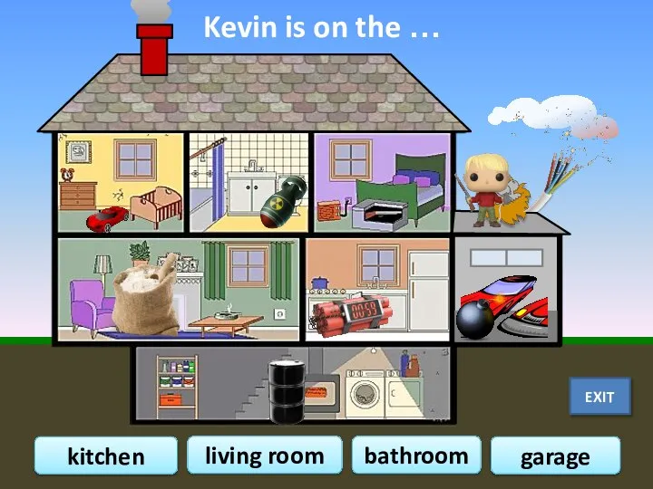 Kevin is on the … bathroom kitchen living room garage EXIT