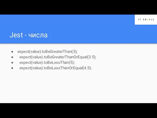 Jest - числа expect(value).toBeGreaterThan(3); expect(value).toBeGreaterThanOrEqual(3.5); expect(value).toBeLessThan(5); expect(value).toBeLessThanOrEqual(4.5);