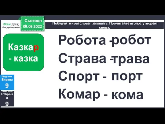 09.09.2022 Сьогодні Побудуйте нові слова і запишіть. Прочитайте вголос утворені слова. Підручник.