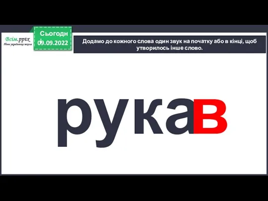 09.09.2022 Сьогодні Додамо до кожного слова один звук на початку або в