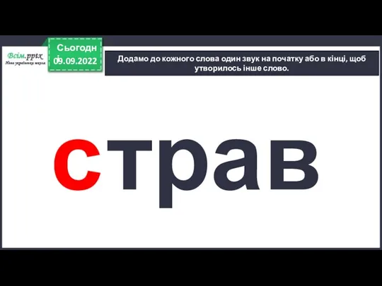 09.09.2022 Сьогодні Додамо до кожного слова один звук на початку або в