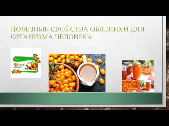 ПОЛЕЗНЫЕ СВОЙСТВА ОБЛЕПИХИ ДЛЯ ОРГАНИЗМА ЧЕЛОВЕКА