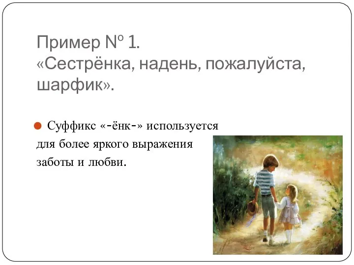 Пример № 1. «Сестрёнка, надень, пожалуйста, шарфик». Суффикс «-ёнк-» используется для более