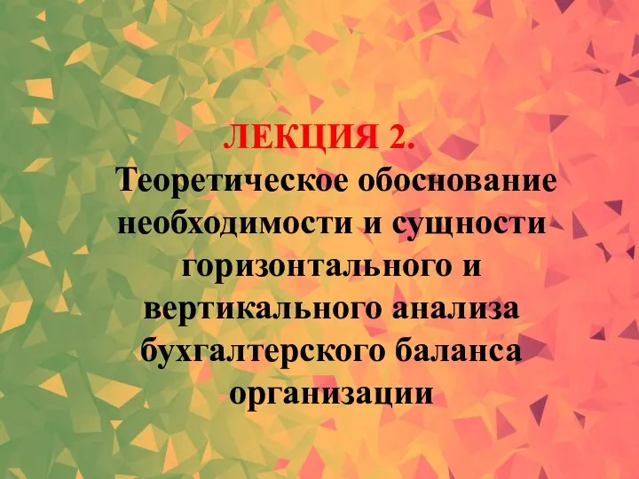 ЛЕКЦИЯ 2. Теоретическое обоснование необходимости и сущности горизонтального и вертикального анализа бухгалтерского баланса организации