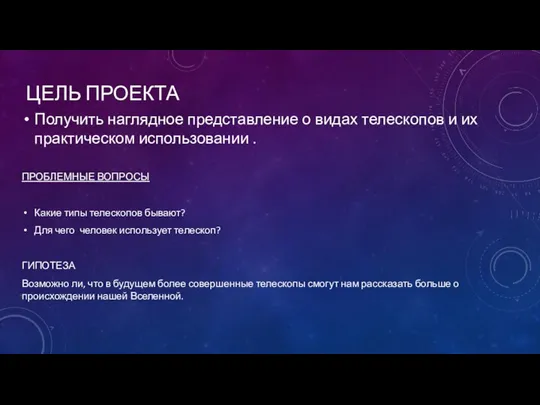 ЦЕЛЬ ПРОЕКТА Получить наглядное представление о видах телескопов и их практическом использовании