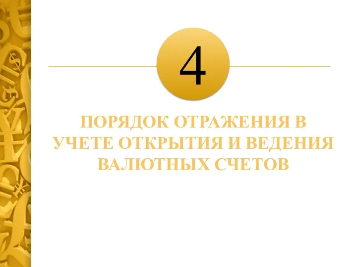 4 ПОРЯДОК ОТРАЖЕНИЯ В УЧЕТЕ ОТКРЫТИЯ И ВЕДЕНИЯ ВАЛЮТНЫХ СЧЕТОВ