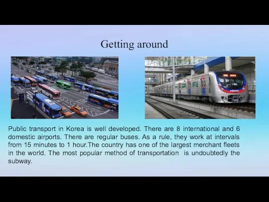 Getting around Public transport in Korea is well developed. There are 8