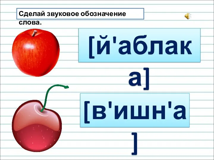 Сделай звуковое обозначение слова. [й'аблака] [в'ишн'а]