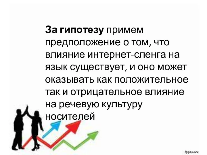 За гипотезу примем предположение о том, что влияние интернет-сленга на язык существует,