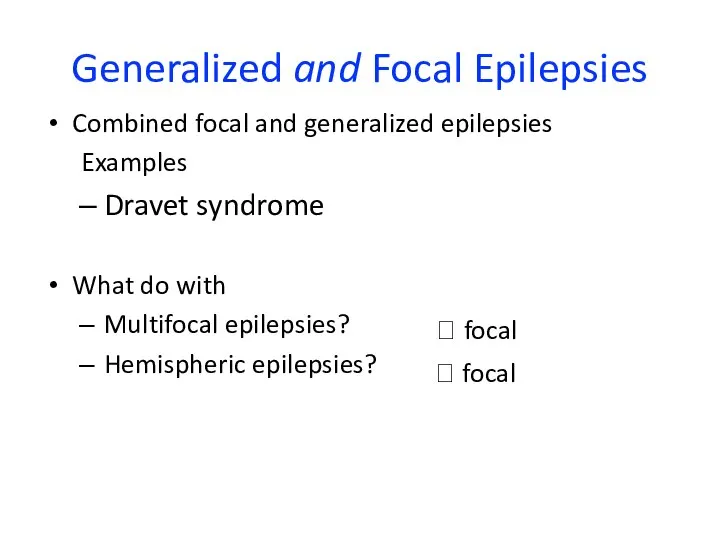 Generalized and Focal Epilepsies Combined focal and generalized epilepsies Examples Dravet syndrome