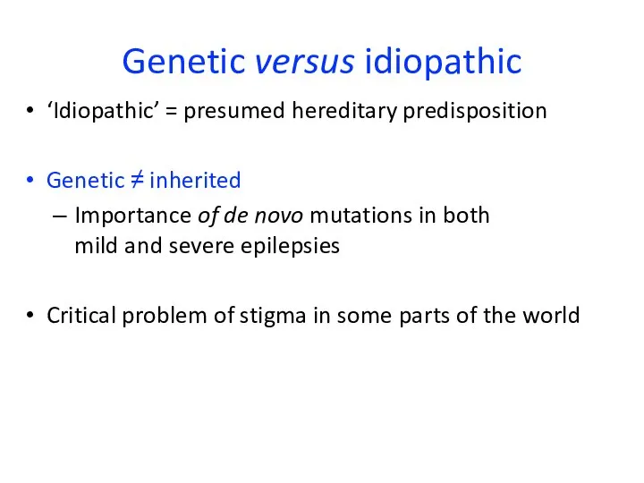 Genetic versus idiopathic ‘Idiopathic’ = presumed hereditary predisposition Genetic ≠ inherited Importance