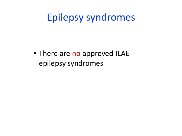 Epilepsy syndromes There are no approved ILAE epilepsy syndromes