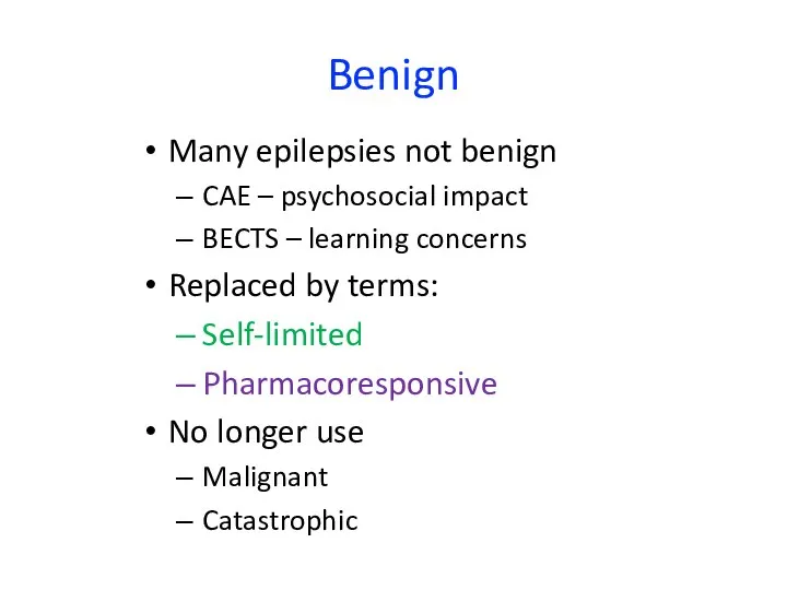 Benign Many epilepsies not benign CAE – psychosocial impact BECTS – learning
