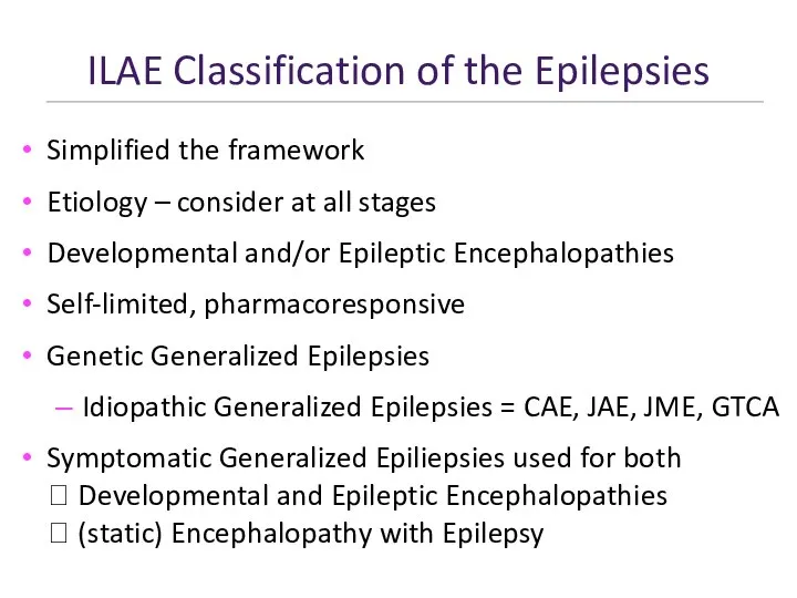 ILAE Classification of the Epilepsies Simplified the framework Etiology – consider at