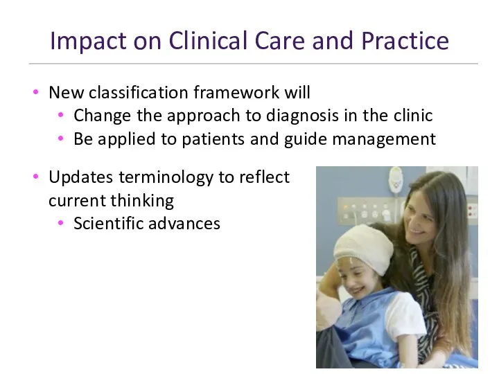 Impact on Clinical Care and Practice New classification framework will Change the
