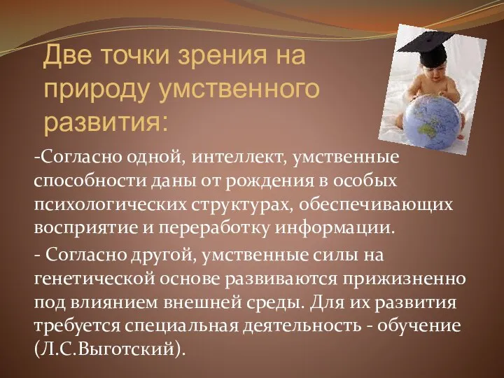 Две точки зрения на природу умственного развития: -Согласно одной, интеллект, умственные способности