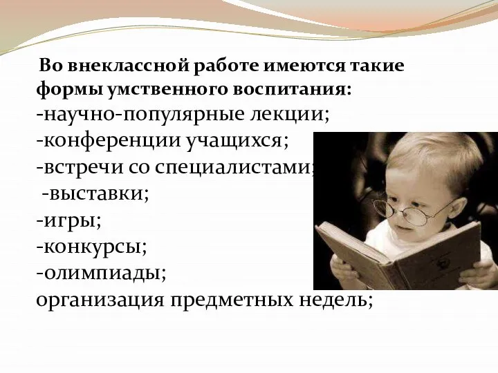 Во внеклассной работе имеются такие формы умственного воспитания: -научно-популярные лекции; -конференции учащихся;