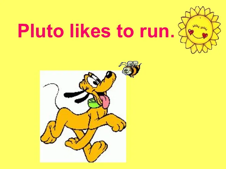 Pluto likes to run.