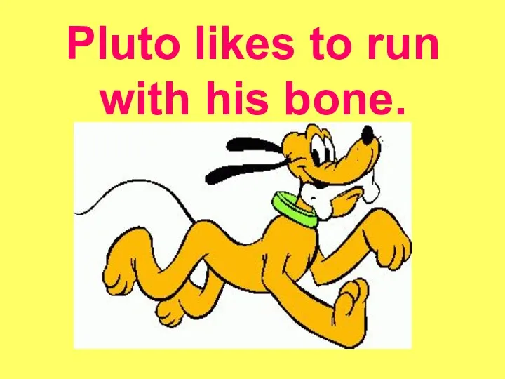 Pluto likes to run with his bone.
