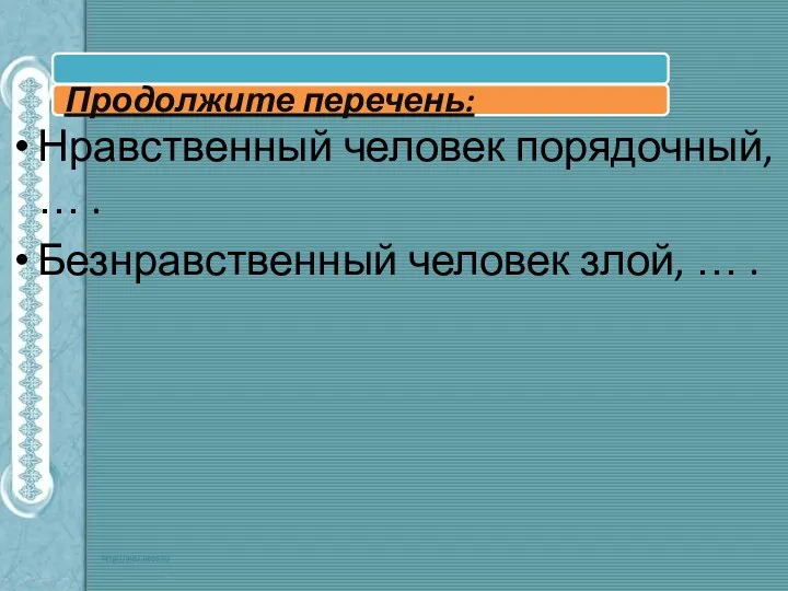 Нравственный человек порядочный, … . Безнравственный человек злой, … .