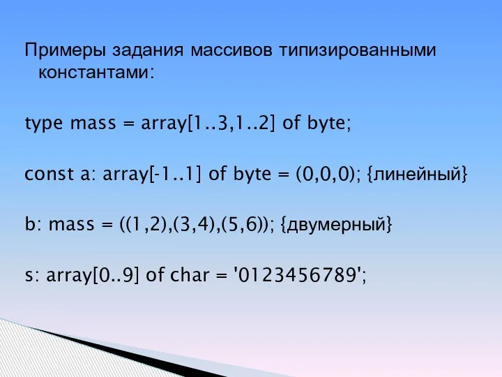 Примеры задания массивов типизированными константами: type mass = array[1..3,1..2] of byte; const