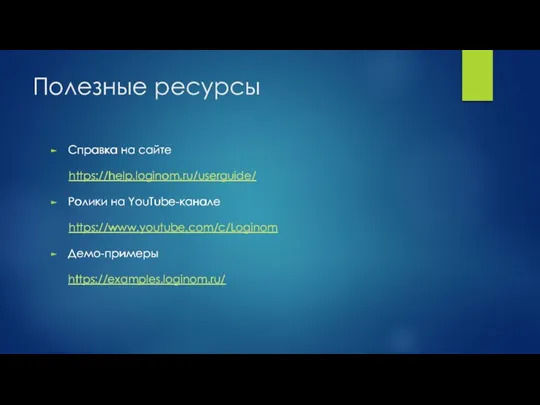 Полезные ресурсы Справка на сайте https://help.loginom.ru/userguide/ Ролики на YouTube-канале https://www.youtube.com/c/Loginom Демо-примеры https://examples.loginom.ru/