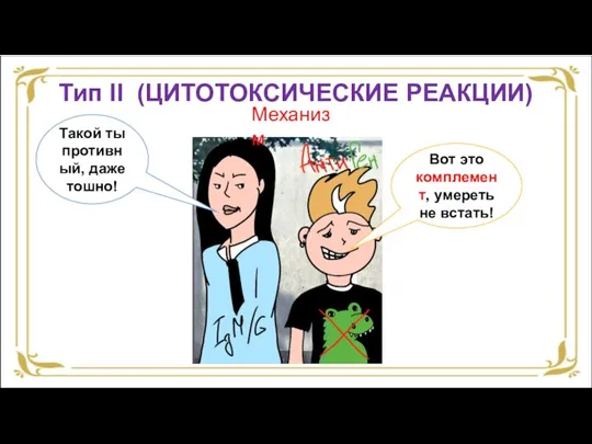 Тип II (ЦИТОТОКСИЧЕСКИЕ РЕАКЦИИ) Механизм Такой ты противный, даже тошно! Вот это комплемент, умереть не встать!