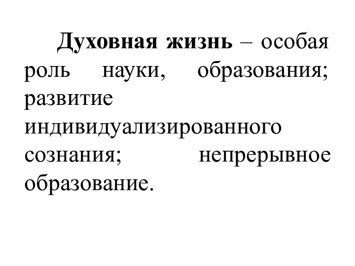 Духовная жизнь – особая роль науки, образования; развитие индивидуализированного сознания; непрерывное образование.