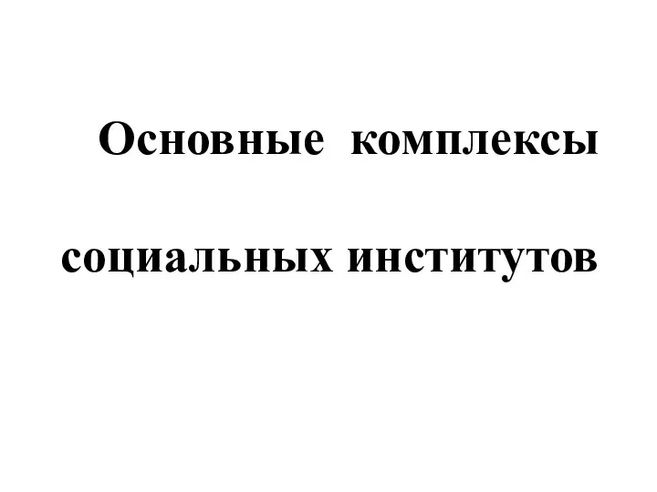 Основные комплексы социальных институтов