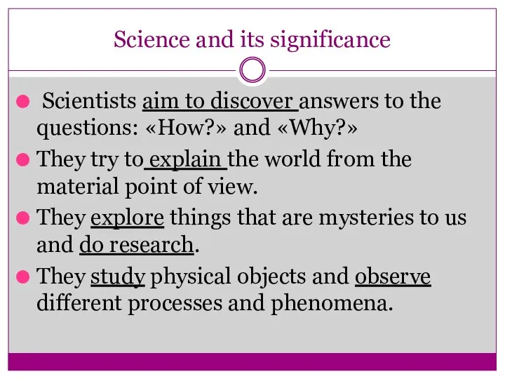 Science and its significance Scientists aim to discover answers to the questions: