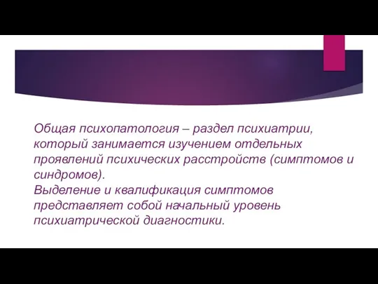 Общая психопатология – раздел психиатрии, который занимается изучением отдельных проявлений психических расстройств