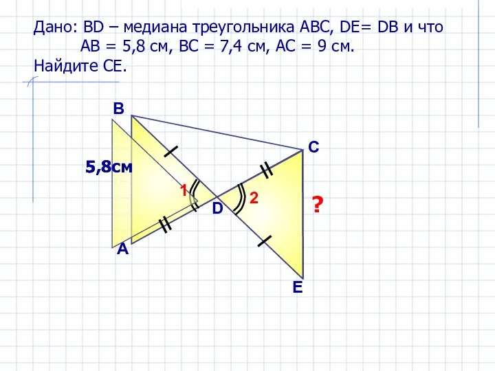 Дано: ВD – медиана треугольника АВС, DE= DB и что АВ =
