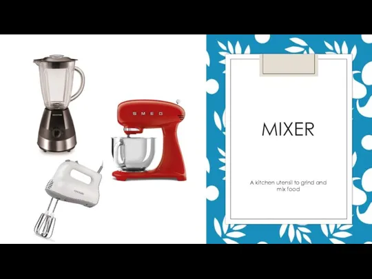 MIXER A kitchen utensil to grind and mix food