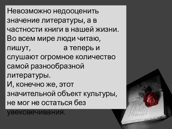 Невозможно недооценить значение литературы, а в частности книги в нашей жизни. Во