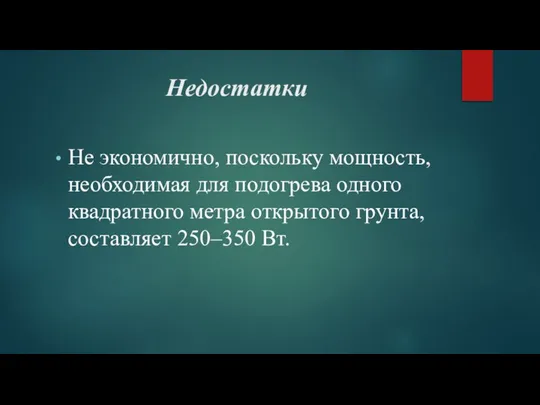 Недостатки Не экономично, поскольку мощность, необходимая для подогрева одного квадратного метра открытого грунта, составляет 250–350 Вт.