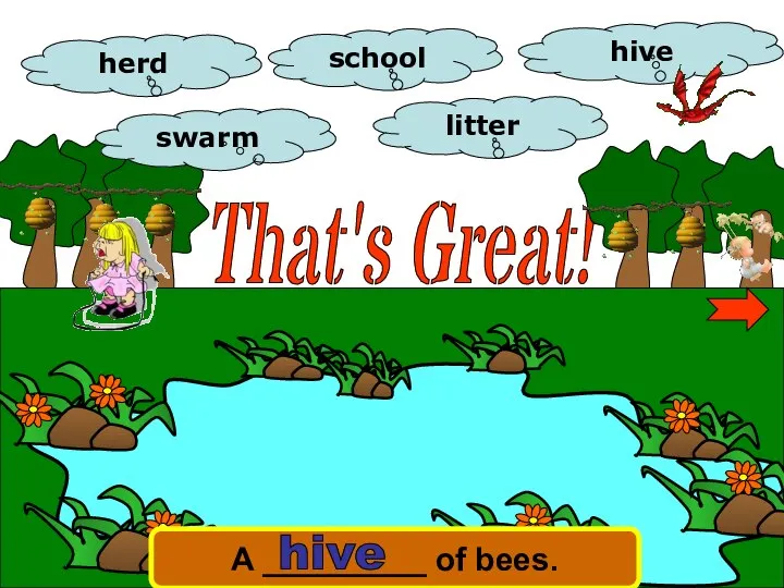 That's Great! herd school litter swarm hive A _________ of bees. hive