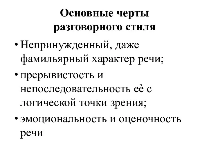 Основные черты разговорного стиля Непринужденный, даже фамильярный характер речи; прерывистость и непоследовательность