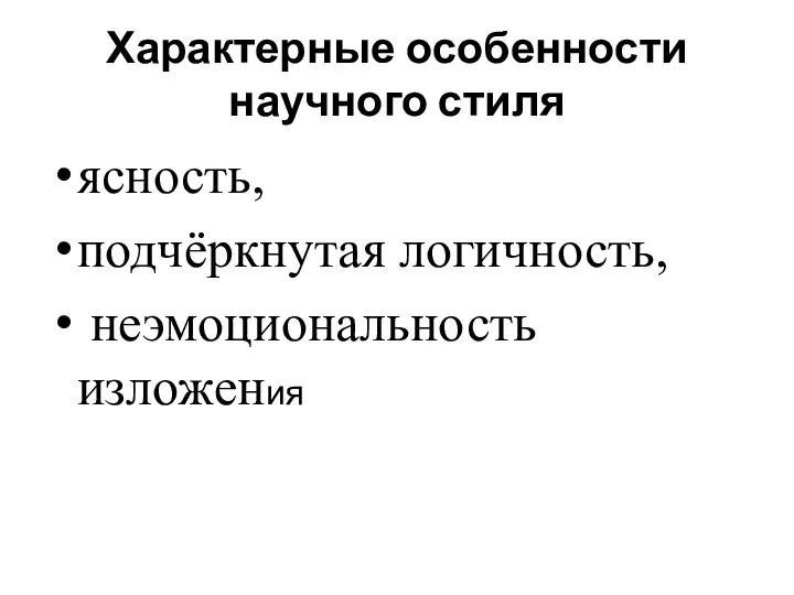 Характерные особенности научного стиля ясность, подчёркнутая логичность, неэмоциональность изложения