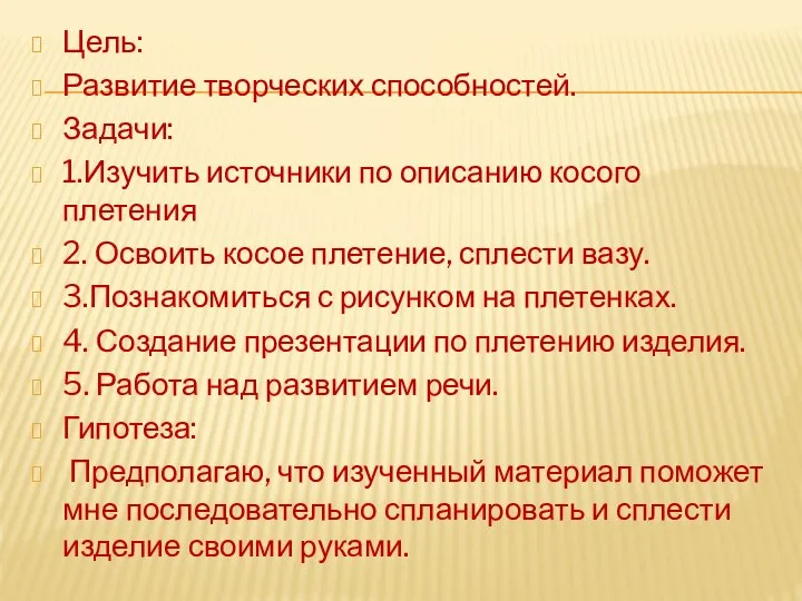 Цель: Развитие творческих способностей. Задачи: 1.Изучить источники по описанию косого плетения 2.