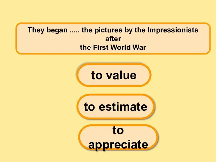 They began ..... the pictures by the Impressionists after the First World