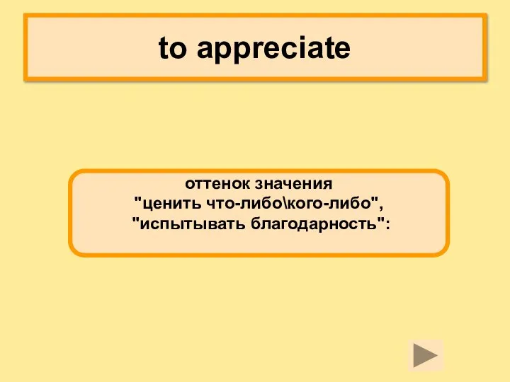 to appreciate оттенок значения "ценить что-либо\кого-либо", "испытывать благодарность":