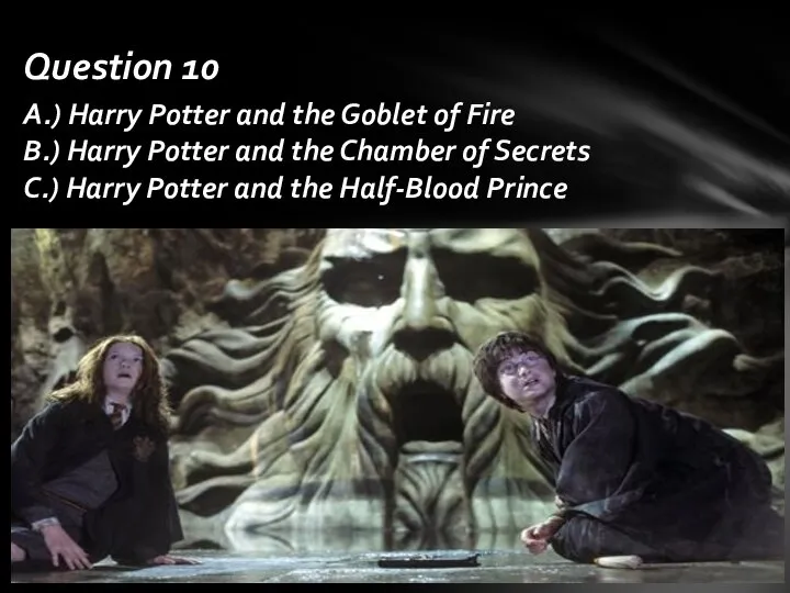 A.) Harry Potter and the Goblet of Fire B.) Harry Potter and