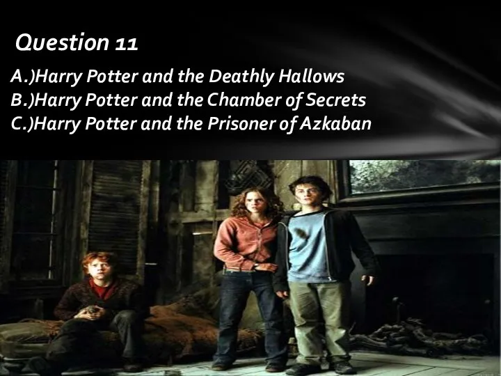 A.)Harry Potter and the Deathly Hallows B.)Harry Potter and the Chamber of