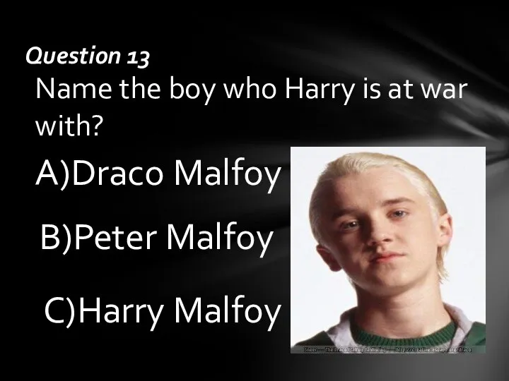 Name the boy who Harry is at war with? B)Peter Malfoy C)Harry