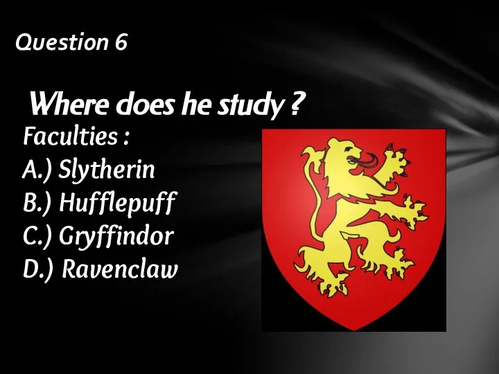 Faculties : A.) Slytherin B.) Hufflepuff C.) Gryffindor D.) Ravenclaw Where does