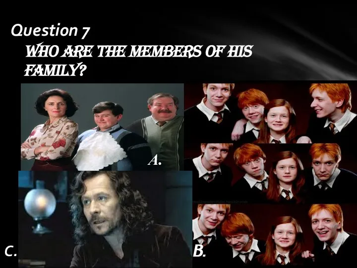 Who are the members of his family? A. B. C. Question 7