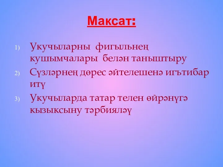 Максат: Укучыларны фигыльнең кушымчалары белән таныштыру Сүзләрнең дөрес әйтелешенә игътибар итү Укучыларда