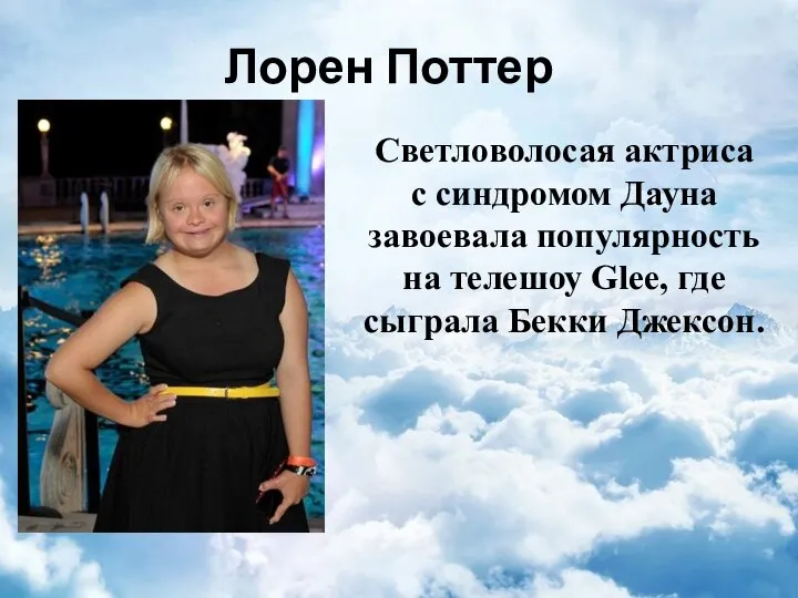 Лорен Поттер Светловолосая актриса с синдромом Дауна завоевала популярность на телешоу Glee, где сыграла Бекки Джексон.