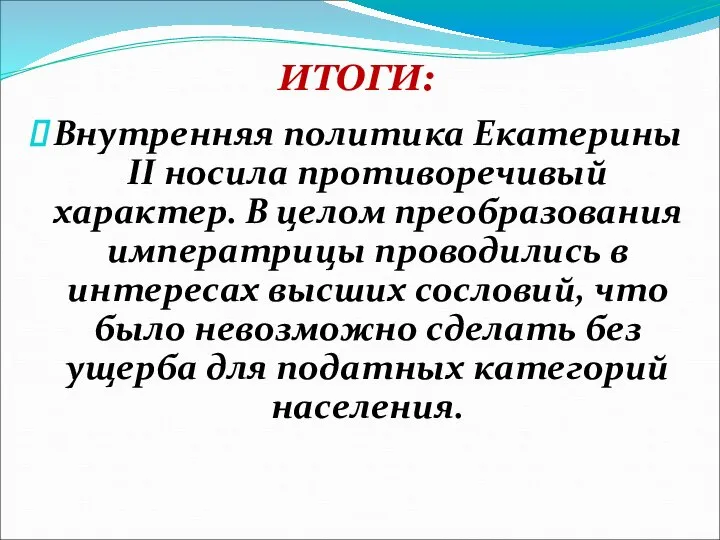 ИТОГИ: Внутренняя политика Екатерины II носила противоречивый характер. В целом преобразования императрицы